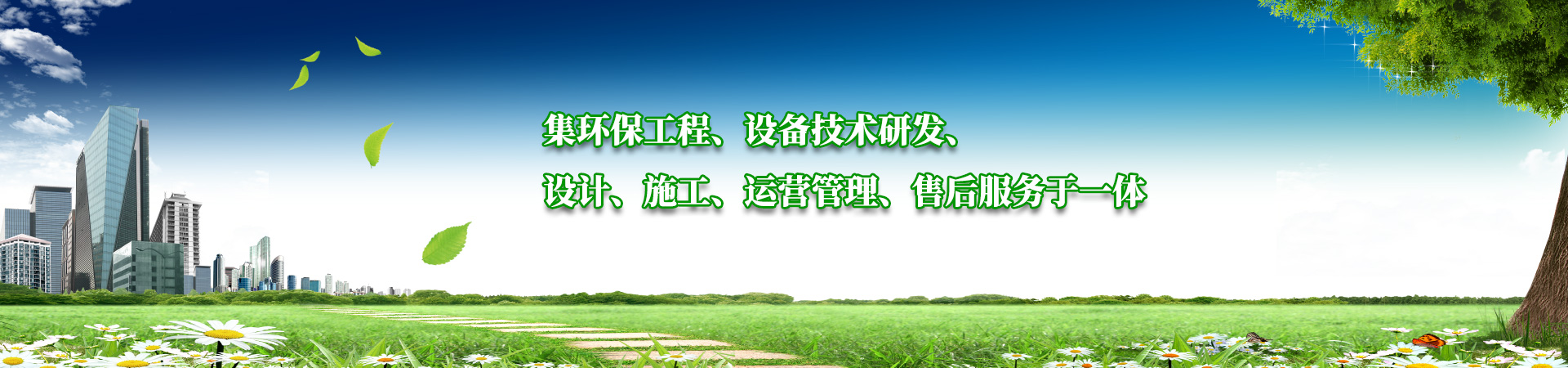 集環保工程、設備（bèi）技術研發、設計、施（shī）工、運營管（guǎn）理、售後服務於一體